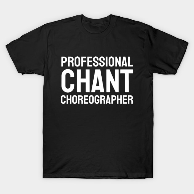 Professional Chant Choreographer T-Shirt by Cult of Splat